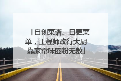 自创菜谱、日更菜单，工程师改行大厨靠家常味圈粉无数